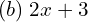  (b)\; 2x+3\\ 