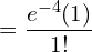    =\dfrac{e^{-4}(1)}{1!} \\
