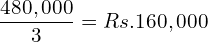  \dfrac{480,000}{3}=Rs. 160,000