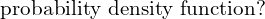 Rendered by QuickLaTeX.com  \text{ probability density function?}\\