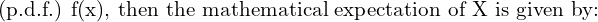 Rendered by QuickLaTeX.com  \text{ (p.d.f.) f(x), then the mathematical expectation of X is given by:}\\