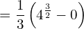  = \dfrac{1}{3} \left( 4^{\frac{3}{2}}-0 \right)\\ 
