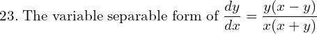 Rendered by QuickLaTeX.com 23.\; \text{The variable separable form of}\; \displaystyle \frac{dy }{dx}=\displaystyle \frac{y(x-y)}{x(x+y)}\;  \\