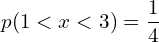 Rendered by QuickLaTeX.com  p(1 < x < 3)=\dfrac{1}{4}\\