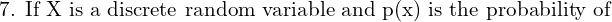 Rendered by QuickLaTeX.com  \text{7. If X is a discrete random variable and p(x) is the probability of } \\