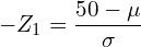  -Z_{1}=\dfrac{50-\mu}{\sigma}\\