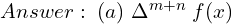  Answer: \; (a) \;\Delta^{m+n}\; f(x) 