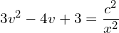 Rendered by QuickLaTeX.com  3v^{2}-4v+3 = \displaystyle \frac{c^{2}}{x^{2}} \\