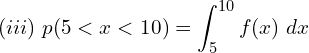 Rendered by QuickLaTeX.com  (iii)\; p(5 < x < 10)=\displaystyle \int_{5}^{10}f(x)\;dx \\