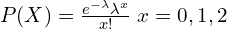  P(X)=\frac{e^{-\lambda}\lambda^{x}}{x!}\; x=0,1,2 \\