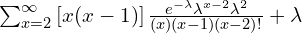    \sum_{x=2}^{\infty } \left[ x(x-1) \right]\frac{e^{-\lambda}\lambda^{x-2}\lambda^{2}}{(x)(x-1) (x-2)!}  +\lambda\\