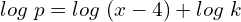  log\; p = log\; (x-4)+ log \; k\\ 