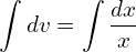 Rendered by QuickLaTeX.com  \displaystyle \int dv=\displaystyle \int\frac{dx}{x}\\