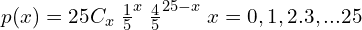  p(x)=25C_{x}\; \frac{1}{5}^{x}\;\frac{4}{5}^{25-x}\; x=0,1,2.3,...25 \\