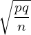 \sqrt{\dfrac{{pq}}{n}} \\