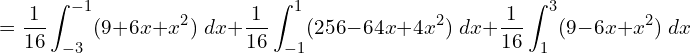 Rendered by QuickLaTeX.com =\displaystyle \frac{1}{16} \displaystyle \int_{-3}^{-1}(9+6x+x^{2})\;dx+\displaystyle \frac{1}{16} \displaystyle \int_{-1}^{1}(256-64x+4x^{2})\;dx+\displaystyle \frac{1}{16} \displaystyle \int_{1}^{3}(9-6x+x^{2})\;dx \\