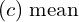 Rendered by QuickLaTeX.com  (c)\; \text{mean} \\