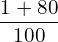 Rendered by QuickLaTeX.com  \displaystyle \frac{1+80}{100}\\