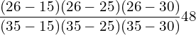 \dfrac{(26-15)(26-25)(26-30)}{(35-15)(35-25)(35-30)} 48\\ 