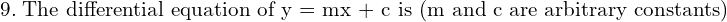 Rendered by QuickLaTeX.com  9. \;\text{The differential equation of y = mx + c is (m and c are arbitrary constants)} \\