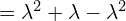  =\lambda^{2}+\lambda-\lambda^{2}   \\