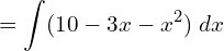  =\displaystyle \int (10-3x-x^{2})\; dx\\ 