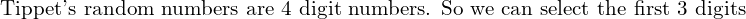  \text{Tippet's random numbers are 4 digit numbers. So we can select the first 3 digits }\\
