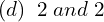Rendered by QuickLaTeX.com  (d)\; \;2\;and\;2