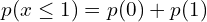 Rendered by QuickLaTeX.com   p(x\le 1)=p(0)+p(1) \\
