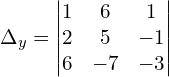 \Delta_{y} = \begin{vmatrix}  1 & 6 & 1  \\   2 & 5 & -1  \\  6 & -7 & -3  \end{vmatrix}\\