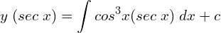 Rendered by QuickLaTeX.com   y\; (sec\;x)=\displaystyle \int cos^3 x(sec\;x)\;dx+c \\
