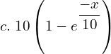 c. \;10 \left( 1-e^{\dfrac{-x}{10}}  \right)\\ 