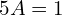 Rendered by QuickLaTeX.com  5A =1 \\