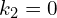  k_{2}=0\\ 