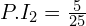 Rendered by QuickLaTeX.com  P.I_{2} =\frac{5}{25} \\