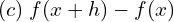  (c)\; f(x+h)- f(x)\\ 