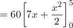  =60 \bigg[ 7x+\dfrac{x^{2}}{2} \bigg]_{0}^{5}\\  