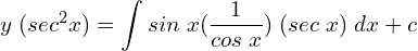 Rendered by QuickLaTeX.com  y\; (sec^{2}x)=\displaystyle \int sin\;x (\displaystyle \frac{1}{cos\;x})\;(sec\;x)\;dx+c  \\