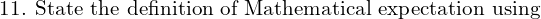 Rendered by QuickLaTeX.com  \text{11. State the definition of Mathematical expectation using} \\