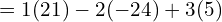 = 1(21) - 2 (-24) + 3 (5) \\