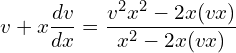 Rendered by QuickLaTeX.com  v+x\displaystyle \frac{dv}{dx}=\displaystyle \frac{v^{2}x^{2}-2x(vx)}{x^{2}-2x(vx)} \\