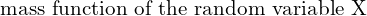 Rendered by QuickLaTeX.com  \text{ mass function of the random variable X} \\