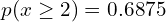   p(x \ge 2)=0.6875 \\