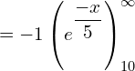 Rendered by QuickLaTeX.com  =-1 \left( {e^{\dfrac{-x}{5}}} \right)_{10}^{\infty} \\