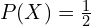  P(X)=\frac{1}{2}   \\