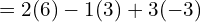 = 2 (6) - 1(3) + 3 (-3) \\