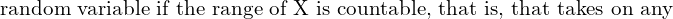 Rendered by QuickLaTeX.com  \text{ random variable if the range of X is countable, that is, that takes on any}\\