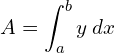 A=\displaystyle \int_{a}^{b} y \: dx\\ 