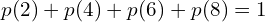 Rendered by QuickLaTeX.com   p(2)+p(4)+p(6)+p(8)=1 \\