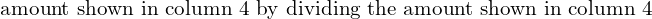  \text{amount shown in column 4 by dividing the amount shown in column 4 } \\